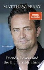 Friends, Lovers and the Big Terrible Thing: Die Autobiografie des FRIENDS-Stars - Deutsche Ausgabe