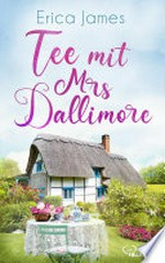 Tee mit Mrs Dallimore: Eine ungewöhnliche Freundschaft zwischen einer jungen Frau und einer alten Lady - herzerwärmend, optimistisch und voller Liebe.