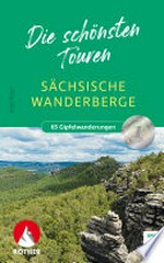 Sächsische Wanderberge: Gipfelziele zwischen Vogtland und Zittauer Gebirge : 65 Touren