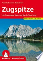 Zugspitze: mit Ammergauer Alpen und Werdenfelser Land ; 50 ausgewählte Tal- und Höhenwanderungen rund um Oberammergau, Garmisch-Partenkirchen, Mittenwald, Ehrwald, Leutsch und Seefeld