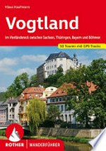 Vogtland: im Vierländereck zwischen Sachsen, Thüringen, Bayern und Böhmen ; 50 ausgewählte Wanderungen