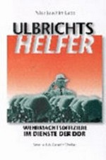 Ulbrichts Helfer: Wehrmachtsoffiziere im Dienste der DDR