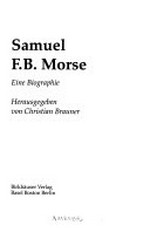 Samuel F. B. Morse: eine Biographie