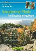 Vergessene Pfade im Elbsandsteingebirge: 31 Touren abseits des Trubels in der Sächsischen und Böhmischen Schweiz