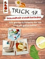 Trick 17 - Gesundheit & Wohlbefinden: 222 geniale Lifehacks für ein rundum gutes Gefühl / Medizinische Beratung durch Dr. med. Ursula Auge