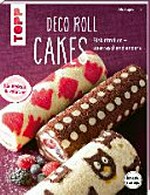 Deco Roll Cakes [Biskuitrollen - überraschend anders ; die Biskuit-Revolution]