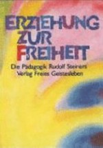 Erziehung zur Freiheit: Die Pädagogik Rudolf Steiners. Bilder und Berichte aus der internationalen Waldorfschulbewegung