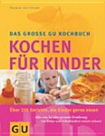 ¬Das¬ grosse GU-Kochbuch Kochen für Kinder: über 250 neue Gerichte, die Kinder gerne essen ; [alles, was Sie über gesunde Ernährung von Babys und Schulkindern wissen müssen]