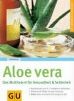 Aloe vera: das Multitalent für Gesundheit & Schönheit ; [Beschwerden von A - Z erfolgreich behandeln ; wohltuende Pflege für jeden Hauttyp ; extra: Aloe-vera-Kuren für das ganze Jahr]