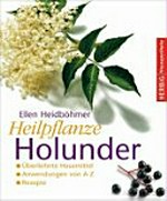 Heilpflanze Holunder: überlieferte Hausmittel, Anwendungen von A - Z, Rezepte