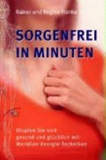 Sorgenfrei in Minuten [klopfen Sie sich gesund und glücklich mit Meridian-Energie-Techniken]