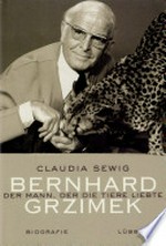 Bernhard Grzimek: Der Mann, der die Tiere liebte. Biografie