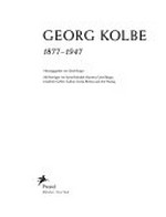 Georg Kolbe: 1877 - 1947 ; [anläßlich der Ausstellung "Georg Kolbe 1877 - 1947", Georg-Kolbe-Museum, Berlin, 16. November 1997 bis 1. Februar 1998 ; Gerhard-Marcks-Haus, Bremen, 8. Februar bis 19. April 1998]