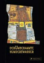¬Der¬ unbekannte Hundertwasser, the yet unknown [anlässlich der Ausstellung Der Unbekannte Hundertwasser, KunstHaus Wien, 20.11.2008 bis 15.3.2009]