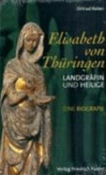 Elisabeth von Thüringen: Landgräfin und Heilige : Eine Biografie