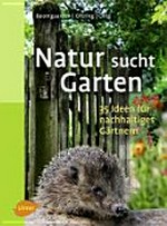 Natur sucht Garten: 35 Ideen für nachhaltiges Gärtnern