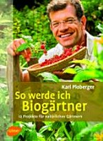 So werde ich Biogärtner: 12 Projekte für natürliches Gärtnern