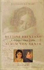 Bettine Brentano und Achim von Arnim: Lehrjahre einer Liebe