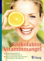 Risikofaktor Vitaminmangel: Hochleistungsstoffe für Nerven und Immunsystem, Schutz gegen Krebs, Herz-Kreislauf-Erkrankungen, Altersdemenz