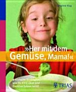 Her mit dem Gemüse, Mama! 6 einfache Strategien, wie Ihr Kind Obst und Gemüse lieben lernt! 359 Susanne Klug