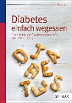 Diabetes einfach wegessen: das erfolgreiche Ernährungskonzept gegen Diabetes Typ 2