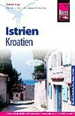 Istrien [Kroatien ; Handbuch für individuelles Entdecken ; die kroatische Halbinsel Istrien mit diesem praktischen Reiseführer entdecken, erleben und genießen]