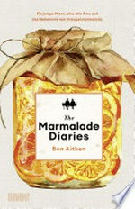 The Marmalade Diaries: Ein junger Mann, eine alte Frau und das Geheimnis von Orangenmarmelade
