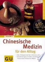 Chinesische Medizin für den Alltag: über 70 Rezepte nach der 5-Elemente-Lehre ; ganzheitlich gesund werden und bleiben mit der traditionellen chinesischen Medizin