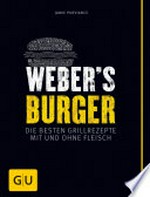 Weber's Burger [die besten Grillrezepte mit und ohne Fleisch]