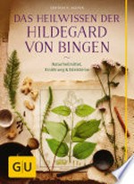 ¬Das¬ Heilwissen der Hildegard von Bingen: Naturheilmittel, Ernährung & Edelsteine