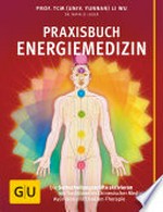 Praxisbuch Energiemedizin: die Selbstheilungskräfte aktivieren mit Traditioneller Chinesischer Medizin, Ayurveda und Chakren-Therapie