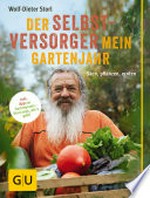 Der Selbstversorger - Mein Gartenjahr: säen, pflanzen, ernten