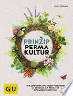 Prinzip Permakultur: Wie Einsteiger und Selbstversorger im Einklang mit der Natur erfolgreich gärtnern