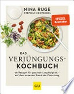 Das Verjüngungs-Kochbuch: 60 Rezepte für gesunde Langlebigkeit - auf dem neuesten Stand der Forschung