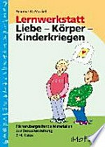 Lernwerkstatt Liebe - Körper - Kinderkriegen: Fächerübergreifende Matarialien zur Sexualerziehung. 3./4. Klasse