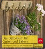 Das Deko-Buch für Garten und Balkon: Selbstgemachtes aus Naturmaterialien