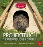Projektbuch tierfreundlicher Garten: 40 einfache Bau- und Pflanzkonzepte