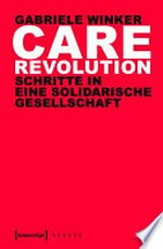 Care revolution: Schritte in eine solidarische Gesellschaft