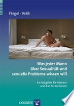 Was jeder Mann über Sexualität und sexuelle Probleme wissen will: ein Ratgeber für Männer und ihre Partnerinnen