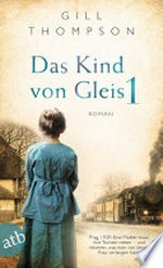 Das Kind von Gleis 1: Prag, 1939: Eine Mutter muss ihre Tochter retten - und riskieren, was man von keiner Frau verlangen kann