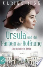 Ursula und die Farben der Hoffnung: Eine Familie in Berlin