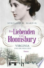 Die Liebenden von Bloomsbury - Virginia und die neue Zeit: Roman