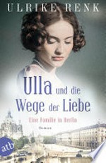 Ulla und die Wege der Liebe: Eine Familie in Berlin