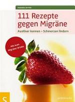 111 Rezepte gegen Migräne: Auslöser kennen - Schmerzen lindern