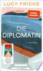 Die Diplomatin: Roman : Eine Diplomatin verliert den Glauben an die Diplomatie : Das neue Buch der Bestsellerautorin von "Töchter"