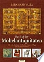 Das 1x1 der Möbelantiquitäten: ein Buch über vorwiegend altösterreichische Möbelantiquitäten ; mit Lexikon und Tischlergeschichte