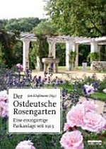 Der Ostdeutsche Rosengarten: Eine einzigartige Parkanlage seit 1913