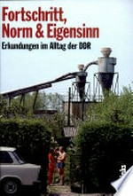 Fortschritt, Norm und Eigensinn: Erkundungen im Alltag der DDR