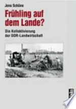 Frühling auf dem Lande? Die Kollektivierung der DDR-Landwirtschaft