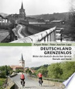 Deutschland grenzenlos: Bilder der deutsch-deutschen Grenze ; Damals und heute